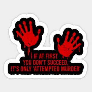 If at first you don't succeed, it's only 'attempted murder' Sticker